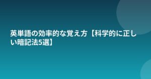 英単語の効率的な覚え方【科学的に正しい暗記法5選】