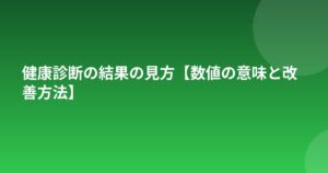 健康診断の結果の見方【数値の意味と改善方法】