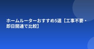 ホームルーターおすすめ5選【工事不要・即日開通で比較】