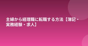 主婦から経理職に転職する方法【簿記・実務経験・求人】