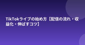 TikTokライブの始め方【配信の流れ・収益化・伸ばすコツ】