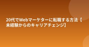 20代でWebマーケターに転職する方法【未経験からのキャリアチェンジ】