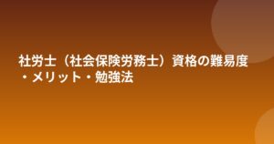 社労士（社会保険労務士）資格の難易度・メリット・勉強法